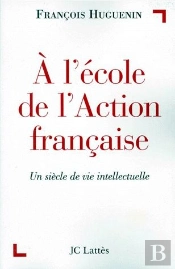 À L'École De L'Action Francaise ; Un Siècle De Vie Intellectuelle