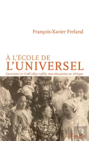 À L'École De L'Universel : Germaine Le Goff (1891-1986), Une Éducatrice En Afrique