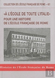 A L'Ecole De Toute L'Italie. Pour Une Histoire De L'Ecole Francaise De Rome