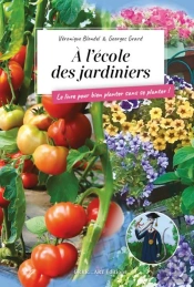 À L'École Des Jardiniers : Le Livre Pour Bien Planter Sans Se Planter !