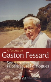 À L'Écoute De Gaston Fessard : Son Actualité, Sa Pensée, Ses Dialogues