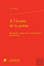 À L'Écoute De La Poésie : Réception, Composition, Interprétation (1870-1914)