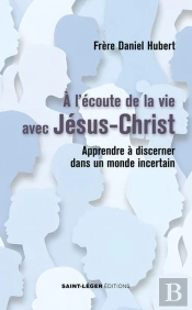 A L'Écoute De La Vie Avec Jésus-Christ : Apprendre À Discerner Dans Un Monde Incertain