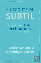 À L'Écoute Du Subtil : Clinique Des États Archaïques De La Psyché