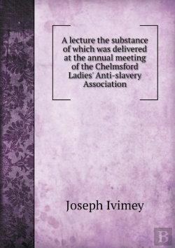 Bertrand.pt - A Lecture The Substance Of Which Was Delivered At The Annual Meeting Of The Chelmsford Ladies' Anti-Slavery Association
