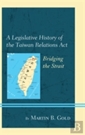 A Legislative History Of The Taiwan Relations Act