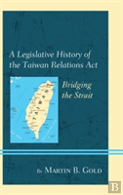 Bertrand.pt - A Legislative History Of The Taiwan Relations Act