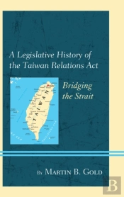 A Legislative History Of The Taiwan Relations Act