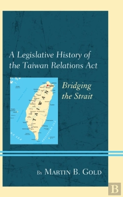 Bertrand.pt - A Legislative History Of The Taiwan Relations Act