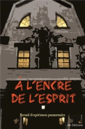 A L'Encre De L'Esprit ; Recueil D'Expériences Paranormales