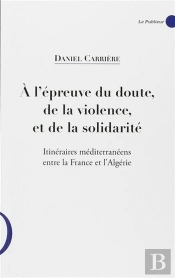 A L'Epreuve Du Doute, De La Violence Et De La Solidarite - Itineraires Mediterraneens Entre La Franc