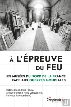 Bertrand.pt - À L'Épreuve Du Feu : Les Musées Du Nord De La France Face Aux Guerres Mondiales