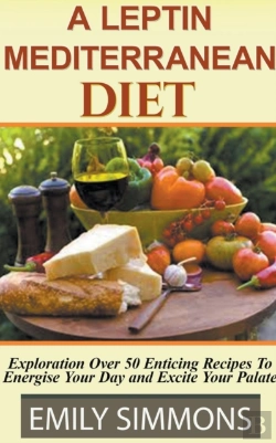 Bertrand.pt - A Leptin Mediterranean Diet Exploration Over 50 Enticing Recipes To Energise Your Day And Excite Your Palate