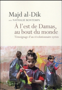 Bertrand.pt - À  L'Est De Damas, Au Bout Du Monde ; Témoignage D'Un Révolutionnaire Syrien