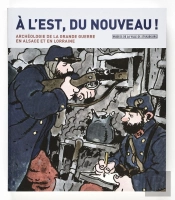 À L'Est, Du Nouveau ! L'Archéologie De La Grande Guerre En Alsace Et En Lorraine