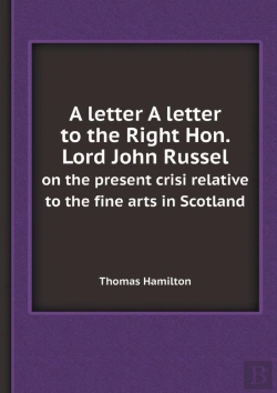 Bertrand.pt - A Letter A Letter To The Right Hon. Lord John Russel On The Present Crisi Relative To The Fine Arts In Scotland