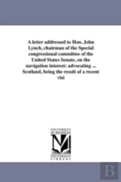 A Letter Addressed To Hon. John Lynch, Chairman Of The Special Congressional Committee Of The United States Senate, On The Navigation Interest