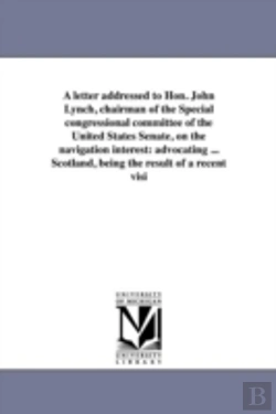 Bertrand.pt - A Letter Addressed To Hon. John Lynch, Chairman Of The Special Congressional Committee Of The United States Senate, On The Navigation Interest