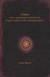A Letter From A Gentleman In Ireland To An English Member Of The United Parliament