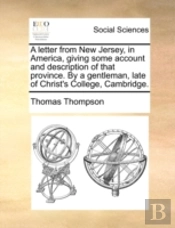 A Letter From New Jersey, In America, Giving Some Account And Description Of That Province. By A Gentleman, Late Of Christ'S College, Cambridge.