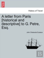 A Letter From Paris (Historical And Descriptive) To G. Petre, Esq.