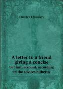 A Letter To A Friend Giving A Concise But Just, Account, According To The Advices Hitherto