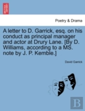 A Letter To D. Garrick, Esq. On His Conduct As Principal Manager And Actor At Drury Lane. (By D. Williams, According To A Ms. Note By J. P. Kemble.)