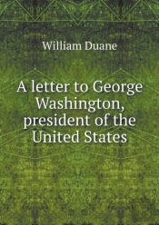 A Letter To George Washington, President Of The United States