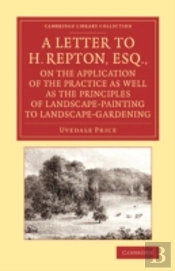 A Letter To H. Repton, Esq., On The Application Of The Practice As Well As The Principles Of Landscape-Painting To Landscape-Gardening