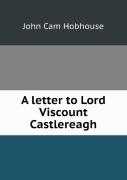 A Letter To Lord Viscount Castlereagh