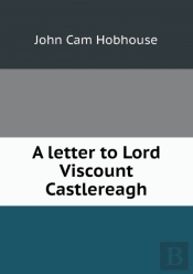 A Letter To Lord Viscount Castlereagh