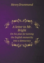 A Letter To Mr. Bright On His Plan For Turning The English Monarchy Into A Democracy
