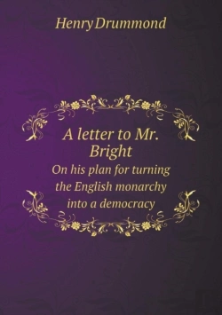 Bertrand.pt - A Letter To Mr. Bright On His Plan For Turning The English Monarchy Into A Democracy