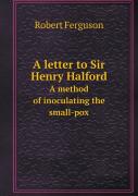 A Letter To Sir Henry Halford A Method Of Inoculating The Small-Pox