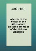 A Letter To The Editor Of The Athenaeum, On Some Affinities Of The Hebrew Language