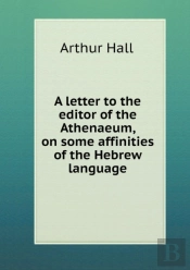 A Letter To The Editor Of The Athenaeum, On Some Affinities Of The Hebrew Language