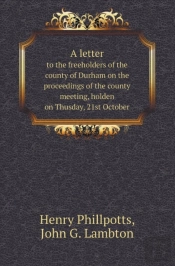 A Letter To The Freeholders Of The County Of Durham On The Proceedings Of The County Meeting, Holden On Thusday, 21st October