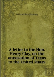 A Letter To The Hon. Henry Clay, On The Annexation Of Texas To The United States