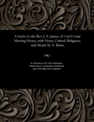 A Letter To The Rev. J. A. James, Of Carr'S Lane Meeting House, With Notes, Critical, Religious, And Moral