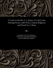 A Letter To The Rev. J. A. James, Of Carr'S Lane Meeting House, With Notes, Critical, Religious, And Moral