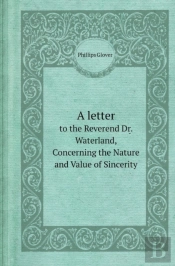 A Letter To The Reverend Dr. Waterland, Concerning The Nature And Value Of Sincerity