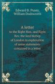 A Letter To The Right Hon. And Right Rev. The Lord Bishop Of London In Explanation Of Some Statements Contained In A Letter