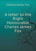 A Letter To The Right Honourable Charles James Fox