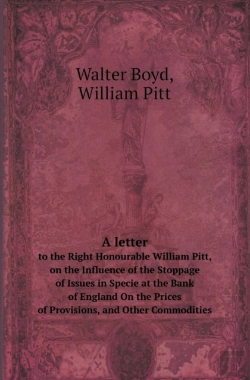 Bertrand.pt - A Letter To The Right Honourable William Pitt, On The Influence Of The Stoppage Of Issues In Specie At The Bank Of England On The Prices Of Provisio