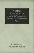 A Letter To Wm. Windham On The Defence Of The Country At The Present Crisis