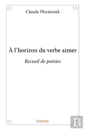 À L'Horizon Du Verbe Aimer : Recueil De Poésies