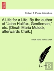 A Life For A Life. By The Author Of 'John Halifax, Gentleman,' Etc. (Dinah Maria Mulock, Afterwards Craik.)