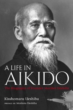 Bertrand.pt - A Life In Aikido: The Biography Of Founder Morihei Ueshiba