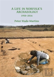 A Life In Norfolk'S Archaeology: 1950-2016