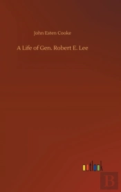 A Life Of Gen. Robert E. Lee